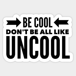 Be Cool Don't be all like Uncool Sticker